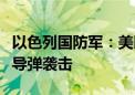 以色列国防军：美以军方共同防御伊朗大规模导弹袭击