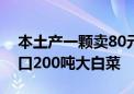 本土产一颗卖80元！韩国计划每周从中国进口200吨大白菜