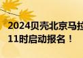 2024贝壳北京马拉松11月3日开跑！10月2日11时启动报名！