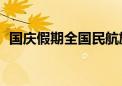 国庆假期全国民航旅客量预计超220万人次