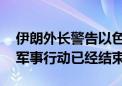 伊朗外长警告以色列不要采取报复行动 称伊军事行动已经结束