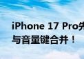 iPhone 17 Pro先用：苹果可能将操作按钮与音量键合并！