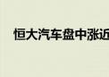 恒大汽车盘中涨近60% 此前一度跌超8%