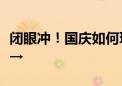 闭眼冲！国庆如何玩转平谷 快进来“抄作业”→