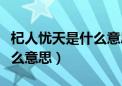 杞人忧天是什么意思最佳答案（杞人忧天是什么意思）