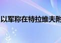 以军称在特拉维夫附近海域拦截可疑空中目标