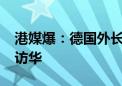 港媒爆：德国外长贝尔伯克将在“未来几天”访华