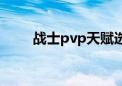 战士pvp天赋选择（战士pvp天赋）