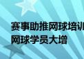 赛事助推网球培训大火 有机构郑钦文夺冠后网球学员大增