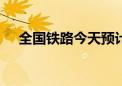 全国铁路今天预计发送旅客1745万人次