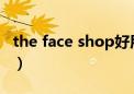 the face shop好用吗（thefaceshop好用吗）