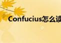 Confucius怎么读?（confucius怎么读）