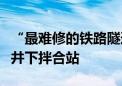 “最难修的铁路隧道”建成国内首座铁路隧道井下拌合站