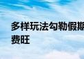 多样玩法勾勒假期“活力图景” 假日文旅消费旺