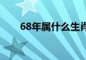 68年属什么生肖（66年属什么生肖）