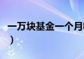 一万块基金一个月收益（基金分红是什么意思）