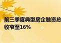 前三季度典型房企融资总量同比下降29% 第三季度同比降幅收窄至16%