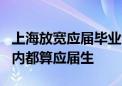 上海放宽应届毕业生身份认定标准 毕业后2年内都算应届生