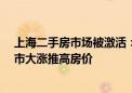 上海二手房市场被激活：有人直接跳价30万元 有人静待股市大涨推高房价