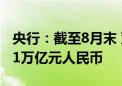 央行：截至8月末 双边本币互换协议规模超4.1万亿元人民币