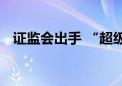 证监会出手 “超级牛散”王孝安被开罚单