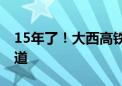 15年了！大西高铁终于完全建成 国家级主干道