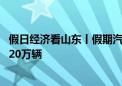 假日经济看山东丨假期汽车消费活力足 山东以旧换新申请超20万辆