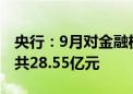 央行：9月对金融机构开展常备借贷便利操作共28.55亿元