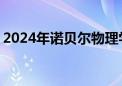 2024年诺贝尔物理学奖揭晓 两位科学家获奖