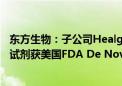 东方生物：子公司Healgen新冠、甲乙流抗原快速联合检测试剂获美国FDA De Novo认证