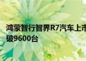 鸿蒙智行智界R7汽车上市14天累计大定超2万台 国庆期间突破9600台