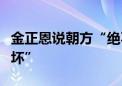 金正恩说朝方“绝不容许半岛力量平衡遭到破坏”