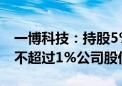 一博科技：持股5%以上股东领誉基石拟减持不超过1%公司股份