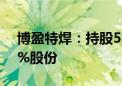 博盈特焊：持股5%以上股东拟减持不超过2%股份