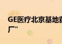 GE医疗北京基地获评世界经济论坛“灯塔工厂”