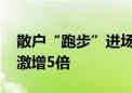 散户“跑步”进场 部分指数型基金散户数量激增5倍