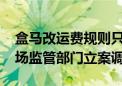 盒马改运费规则只公示两天 App运营方被市场监管部门立案调查