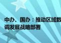 中办、国办：推动区域数据协作 落实区域重大战略、区域协调发展战略部署