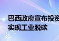 巴西政府宣布投资60亿雷亚尔发展氢中心以实现工业脱碳