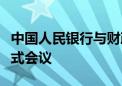 中国人民银行与财政部联合工作组召开首次正式会议