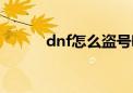 dnf怎么盗号呢（dnf怎样盗号）