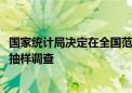 国家统计局决定在全国范围内组织开展2024年人口变动情况抽样调查