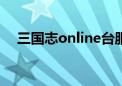 三国志online台服官网（三国志ol台服）