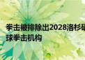 拳击被排除出2028洛杉矶奥运会：缺少国际奥委会认可的全球拳击机构