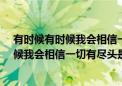 有时候有时候我会相信一切有尽头是什么歌?（有时候有时候我会相信一切有尽头是什么歌）