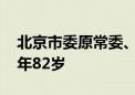 北京市委原常委、组织部部长李炳华逝世 享年82岁