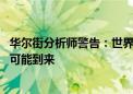 华尔街分析师警告：世界愈发混乱 一场史诗级金融危机随时可能到来