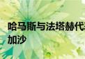 哈马斯与法塔赫代表同意成立临时委员会管理加沙