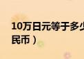 10万日元等于多少人民币（日元等于多少人民币）