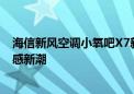 海信新风空调小氧吧X7新品上市：革新控风科技  引领无风感新潮